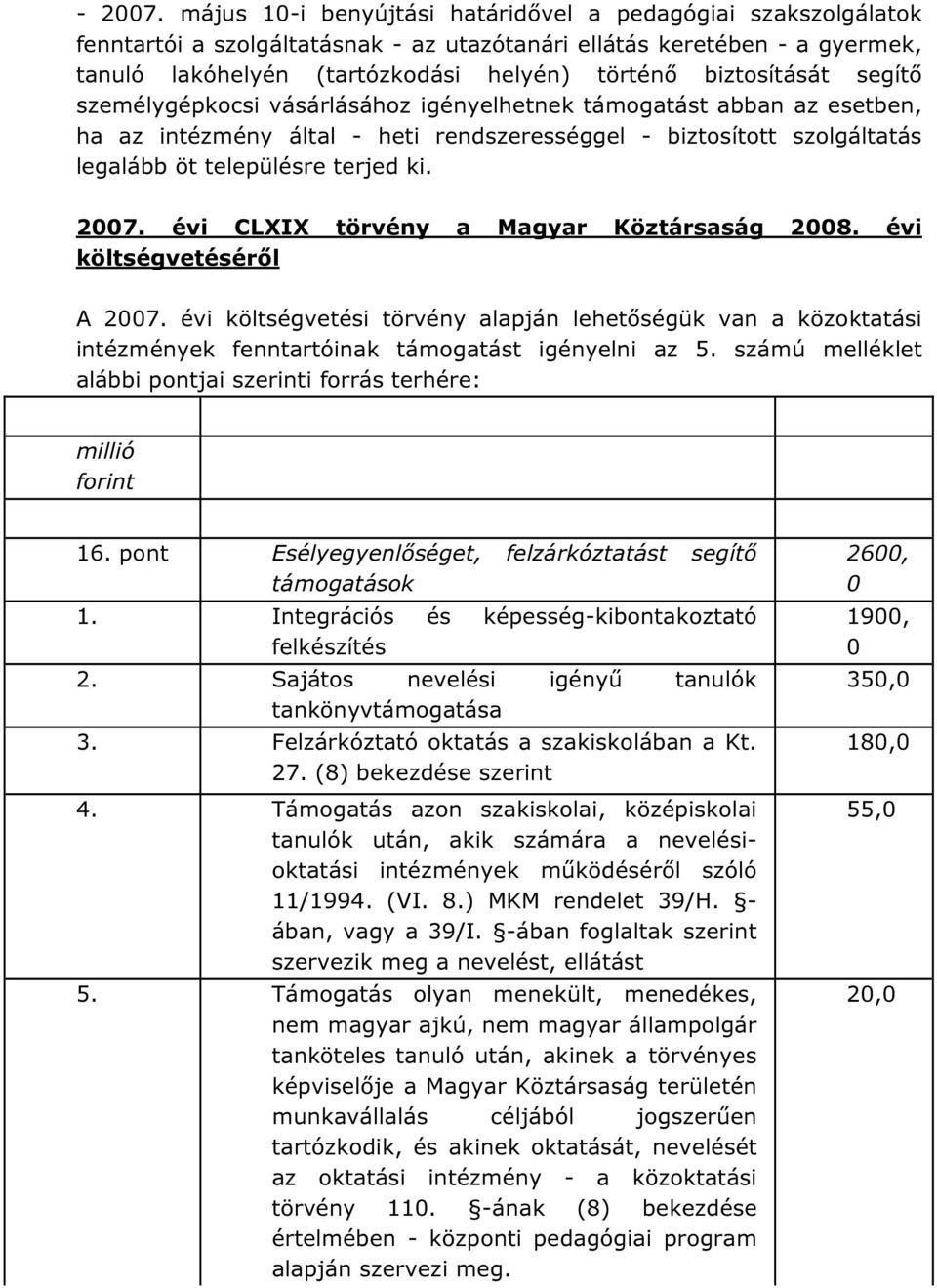 biztosítását segítő személygépkocsi vásárlásához igényelhetnek támogatást abban az esetben, ha az intézmény által - heti rendszerességgel - biztosított szolgáltatás legalább öt településre terjed ki.