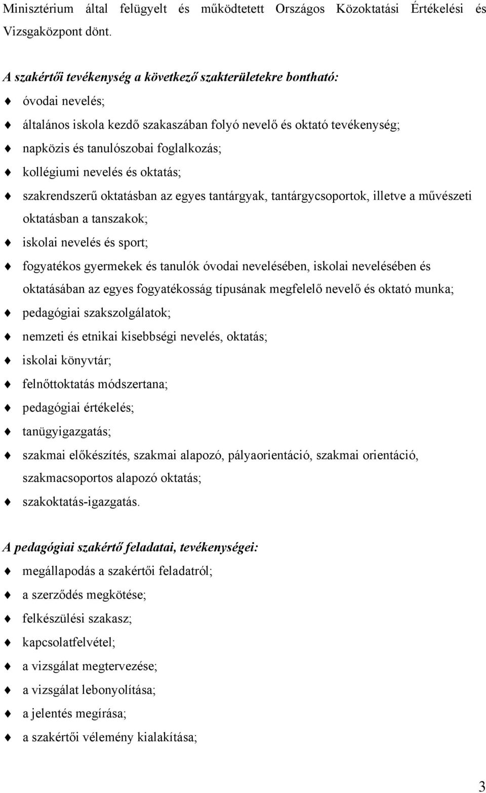 nevelés és oktatás; szakrendszerű oktatásban az egyes tantárgyak, tantárgycsoportok, illetve a művészeti oktatásban a tanszakok; iskolai nevelés és sport; fogyatékos gyermekek és tanulók óvodai