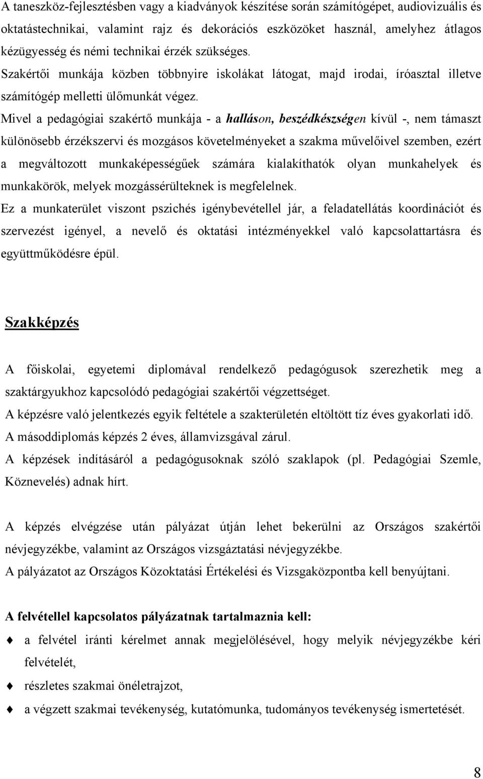 Mivel a pedagógiai szakértő munkája - a halláson, beszédkészségen kívül -, nem támaszt különösebb érzékszervi és mozgásos követelményeket a szakma művelőivel szemben, ezért a megváltozott