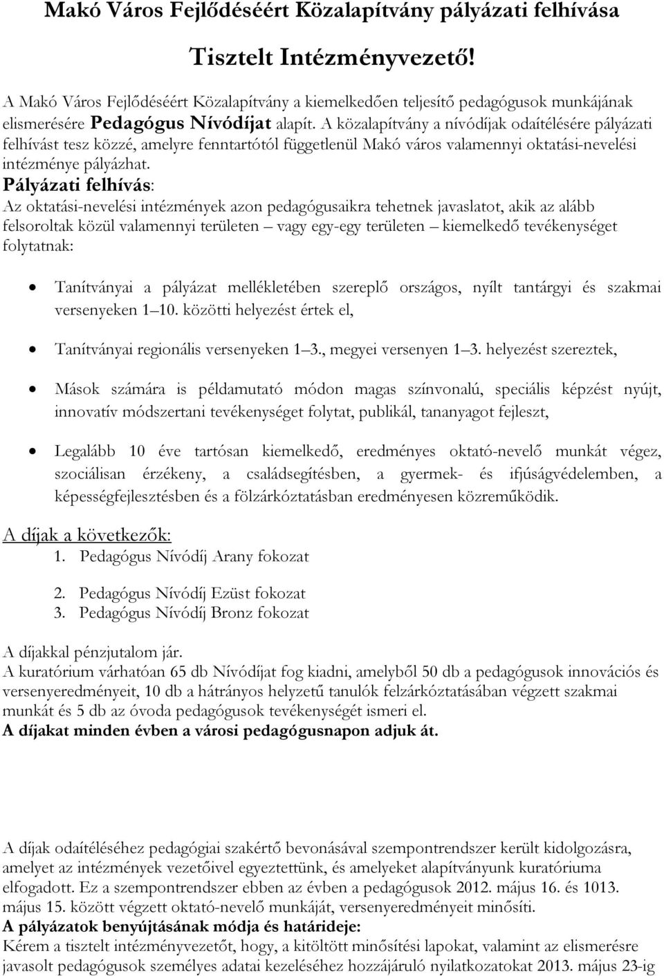 A közalapítvány a nívódíjak odaítélésére pályázati felhívást tesz közzé, amelyre fenntartótól függetlenül Makó város valamennyi oktatási-nevelési intézménye pályázhat.