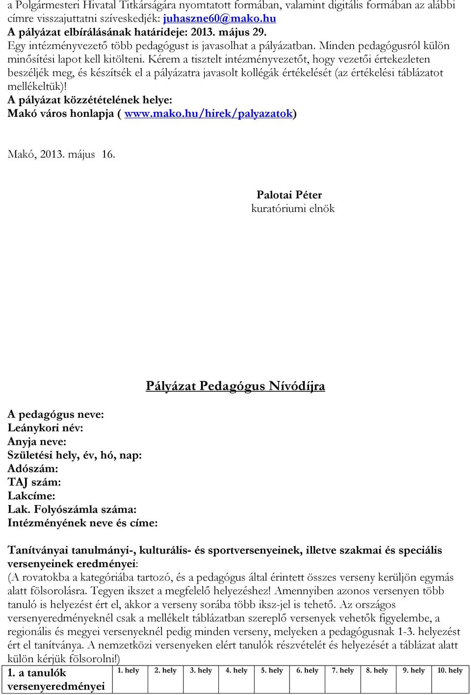 Kérem a tisztelt intézményvezetőt, hogy vezetői értekezleten beszéljék meg, és készítsék el a pályázatra javasolt kollégák értékelését (az értékelési táblázatot mellékeltük)!