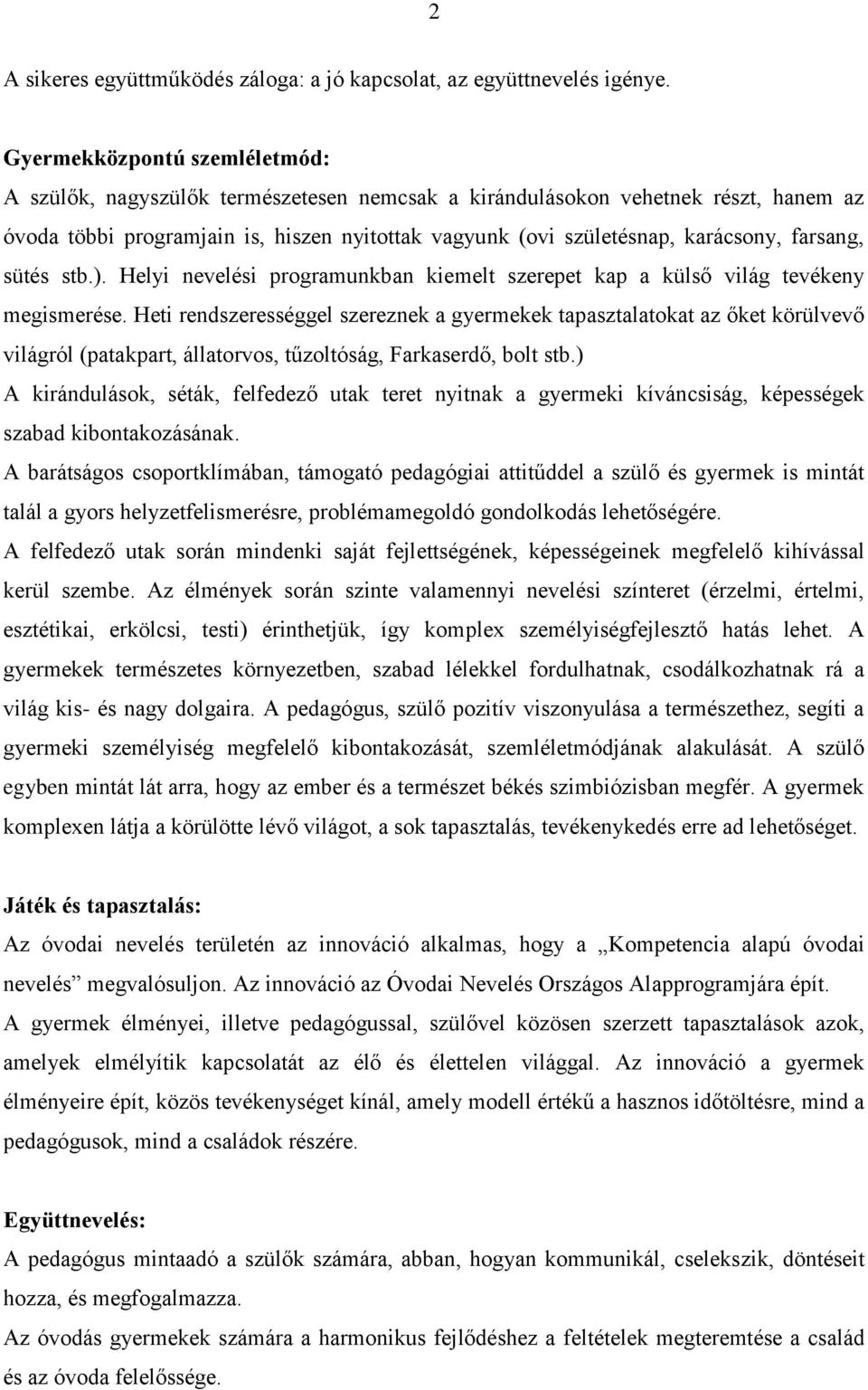 farsang, sütés stb.). Helyi nevelési programunkban kiemelt szerepet kap a külső világ tevékeny megismerése.