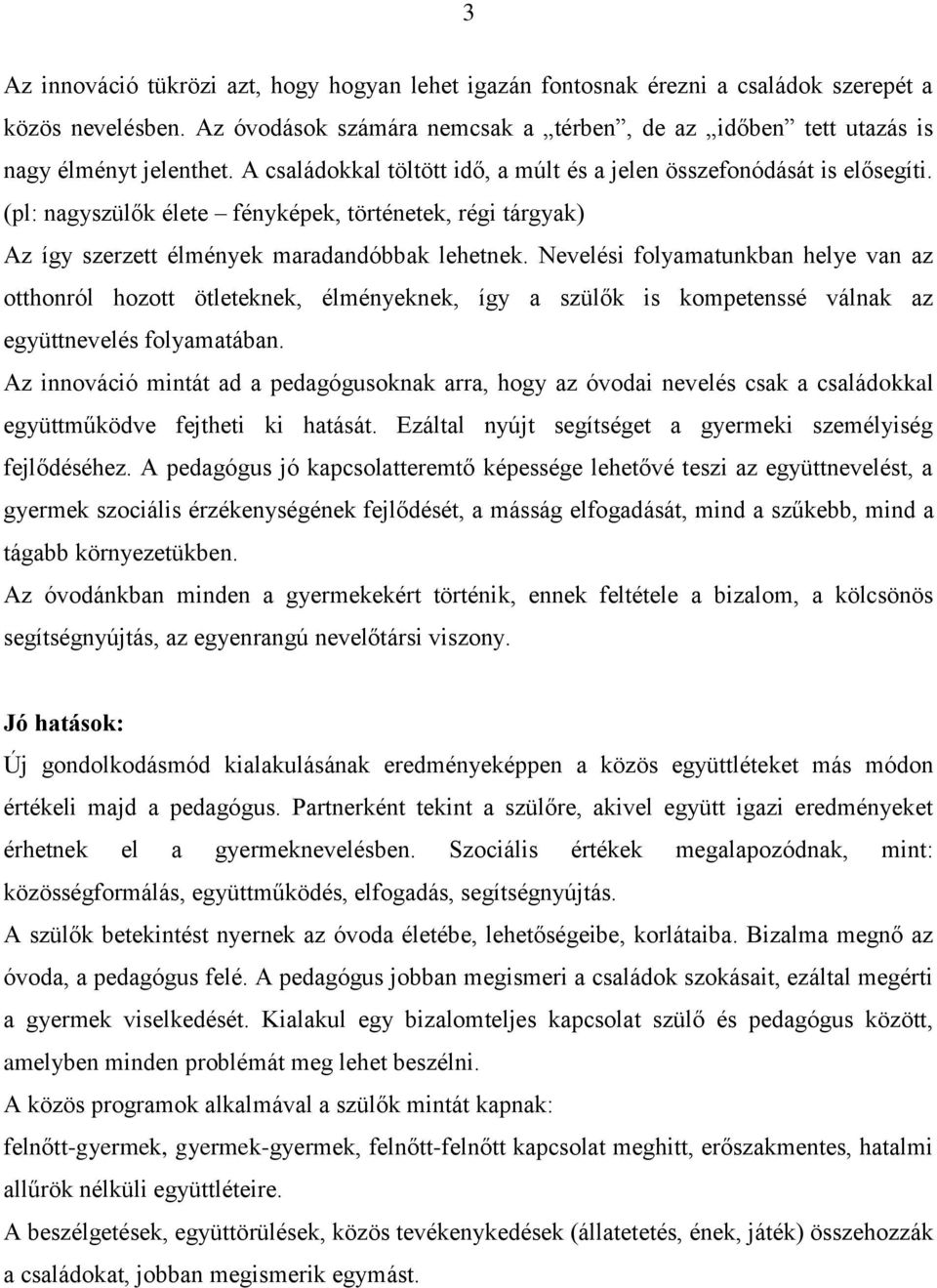 Nevelési folyamatunkban helye van az otthonról hozott ötleteknek, élményeknek, így a szülők is kompetenssé válnak az együttnevelés folyamatában.