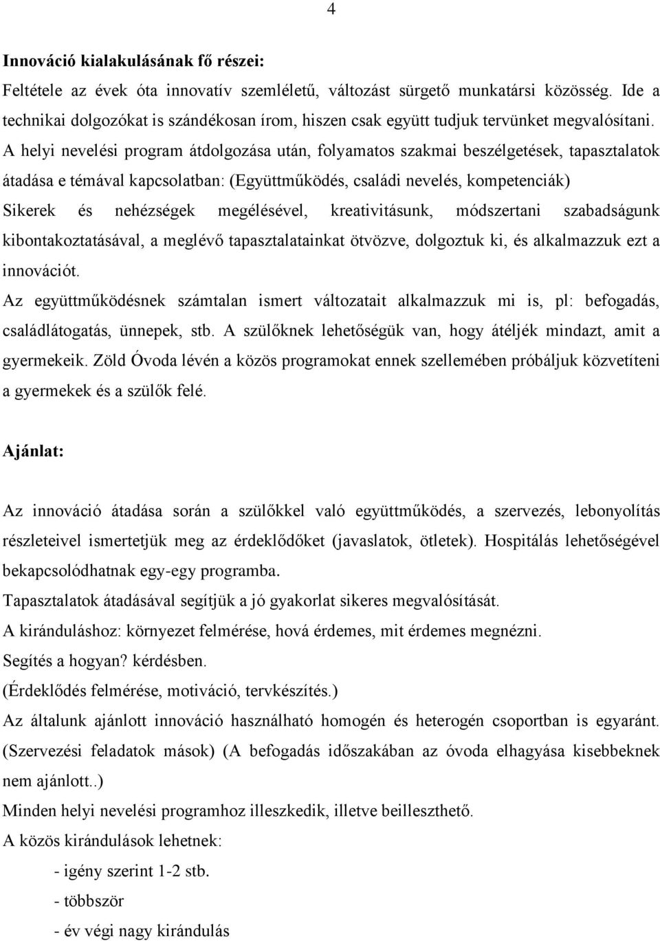 A helyi nevelési program átdolgozása után, folyamatos szakmai beszélgetések, tapasztalatok átadása e témával kapcsolatban: (Együttműködés, családi nevelés, kompetenciák) Sikerek és nehézségek