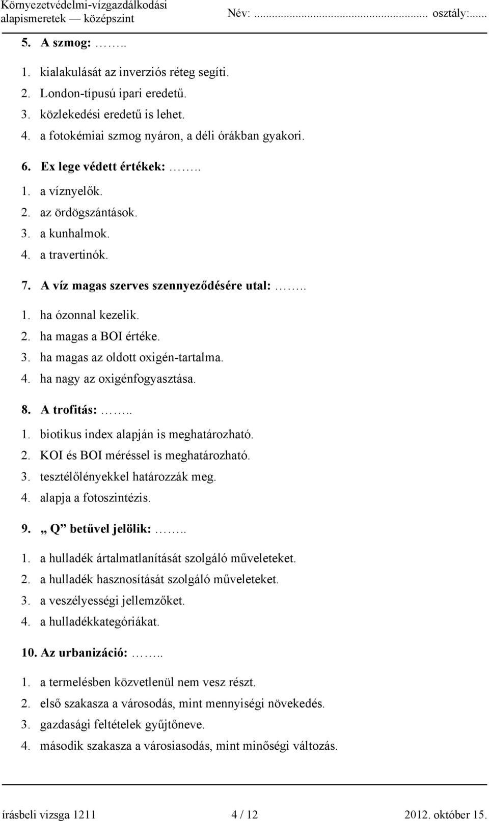 4. ha nagy az oxigénfogyasztása. 8. A trofitás:.. 1. biotikus index alapján is meghatározható. 2. KOI és BOI méréssel is meghatározható. 3. tesztélőlényekkel határozzák meg. 4. alapja a fotoszintézis.