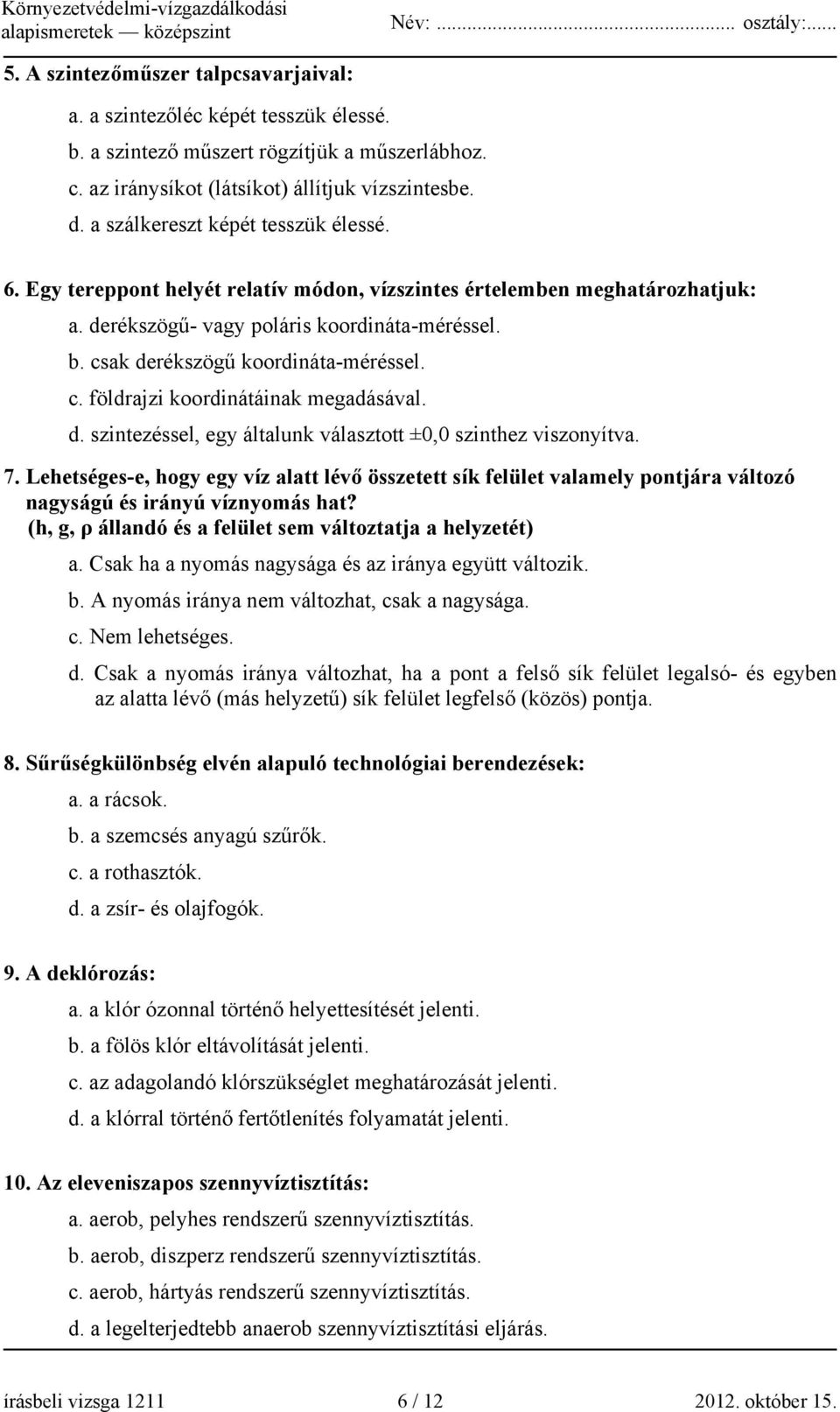 csak derékszögű koordináta-méréssel. c. földrajzi koordinátáinak megadásával. d. szintezéssel, egy általunk választott ±0,0 szinthez viszonyítva. 7.