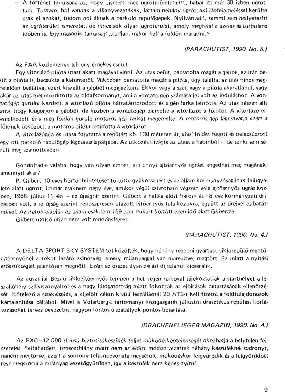 Nyilvánvaló, semmi sem hellyetesíti az ugróterület ismeretét, de nincs sok olyan ugróterület, amely megfelel a szeles és turbulens időben is. Egy második tanulság: tudjad, mikor kell a földön maradni.