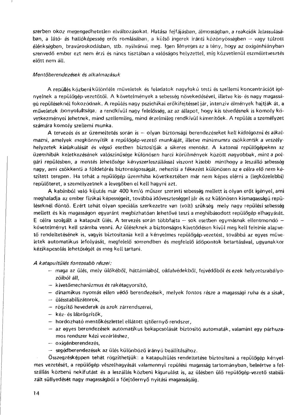 Igen lényeges az a tény, hogy az oxigénhiányban szenvedő ember ezt nem érzi és nincs tisztában a valóságos helyzettel, míg közvetlenül eszméletvesztés előtt nem áll.