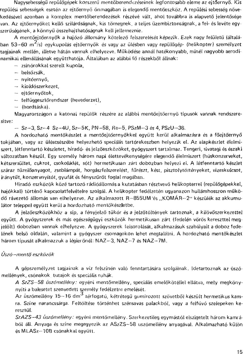 Az ejtőernyőket kellő szilárdságnak, kis tömegnek, a teljes üzembiztonságnak, a fel- és levéte egyszerűségének, a könnyű összehajthatóságnak kell jellemeznie- A mentőejtőernyők a hajózó állomány