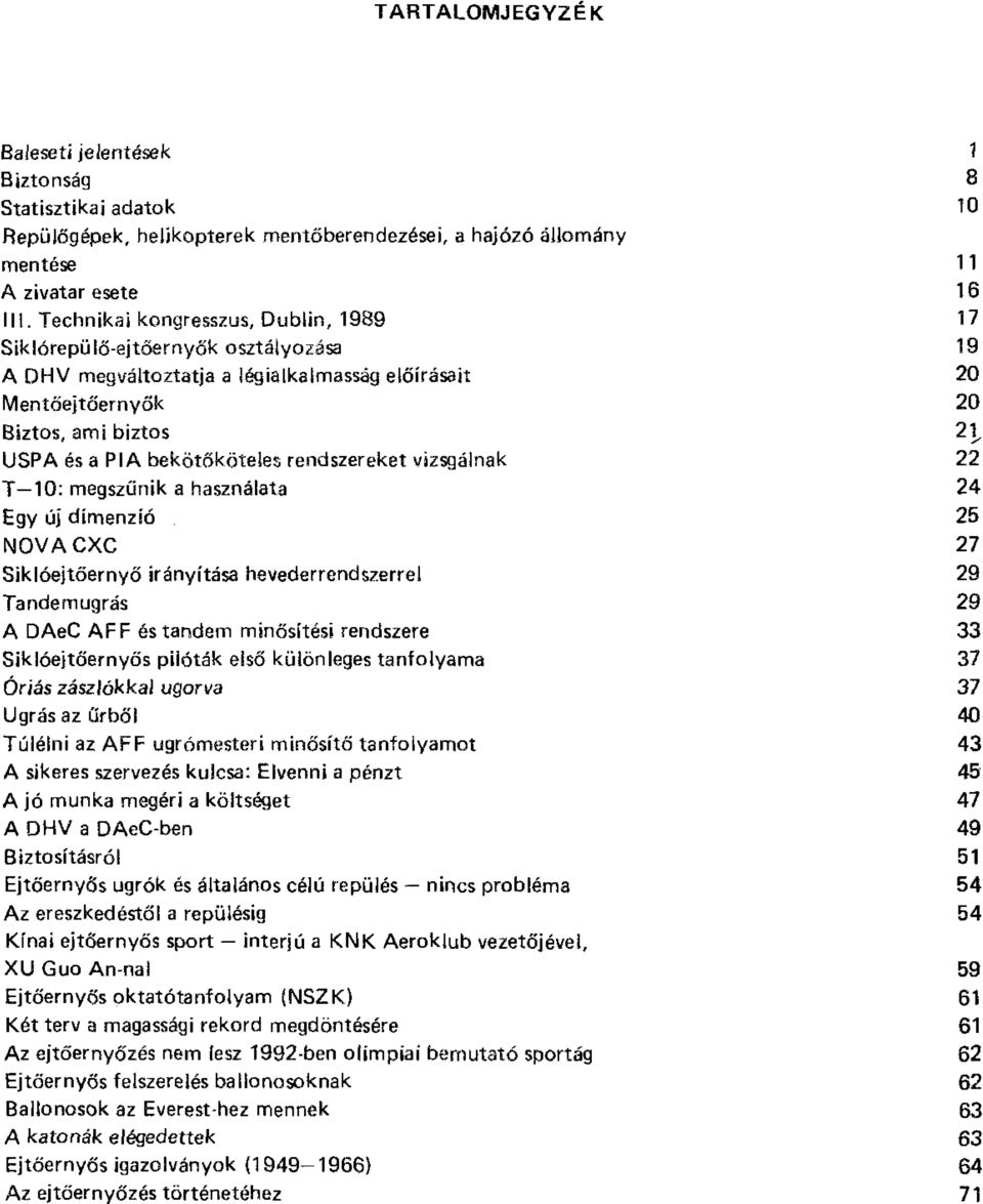 rendszereket vizsgálnak 22 T 10: megszűnik a használata 24 Egy új dimenzió 25 NOVACXC 27 Siklóejtőernyő irányítása hevederrendszerrel 29 Tandem ugrás 29 A DAeC AFF és tandem minősítési rendszere 33