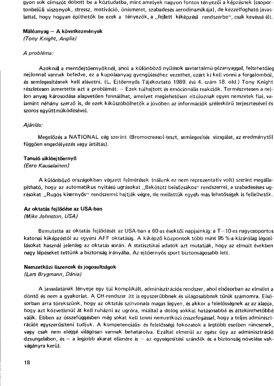 Málóanyag A következmények {Tony Knight, Anglia) A probléma: Azoknál a mentőejtőernyőknél, ahol a különböző nyílások savtartalmú gézanyaggal, feltehetőleg nejlonnal vannak befedve, ez a kupolaanyag