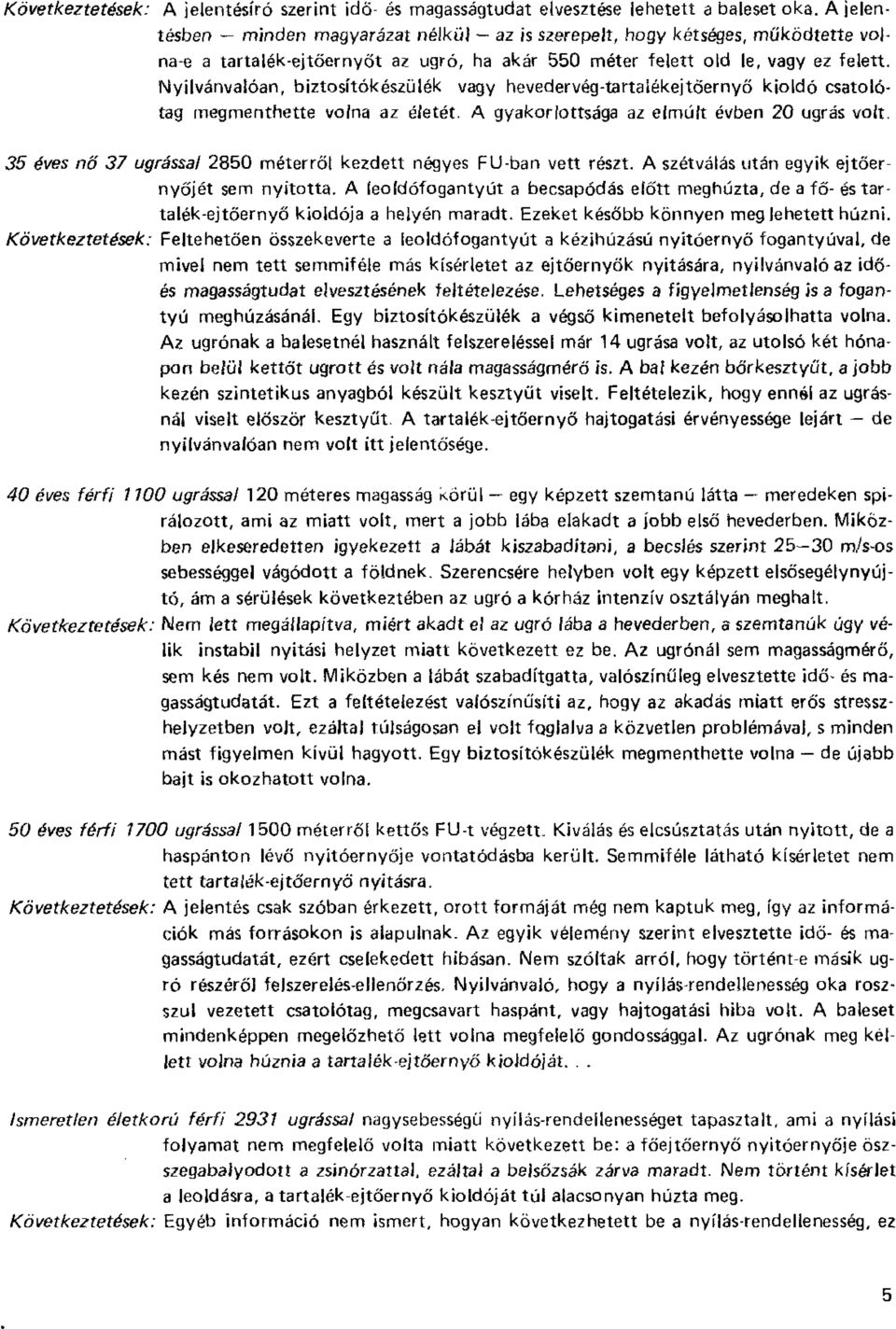 Nyilvánvalóan, biztosítókészülék vagy hevedervég-tartaíékejtöernyő kioldó csatolótag megmenthette volna az életét. A gyakorlottsága az elmúlt évben 20 ugrás volt.