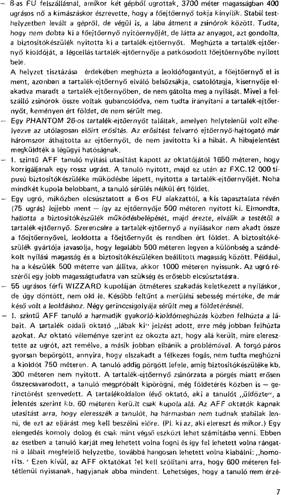 Tudta, hogy nem dobta ki a föejtöernyö nyitóernyőjét, de látta az anyagot, azt gondolta, a biztosítókészülék nyitotta ki a tartalék ejtőernyőt.