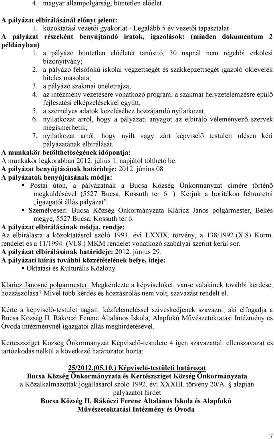 a pályázó büntetlen előéletét tanúsító, 30 napnál nem régebbi erkölcsi bizonyítvány; 2. a pályázó felsőfokú iskolai végzettségét és szakképzettségét igazoló oklevelek hiteles másolata; 3.