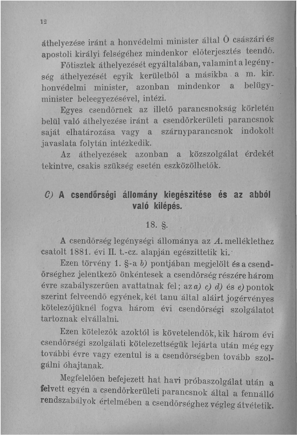 Egyes csendőrnek az illető parancsnokság körletén belül való áthelyezése iránt a csendőrkerületi parancsnok saját elhatározása vagy a szárnyparancsnok indokolt javaslata folytán intézkedik.