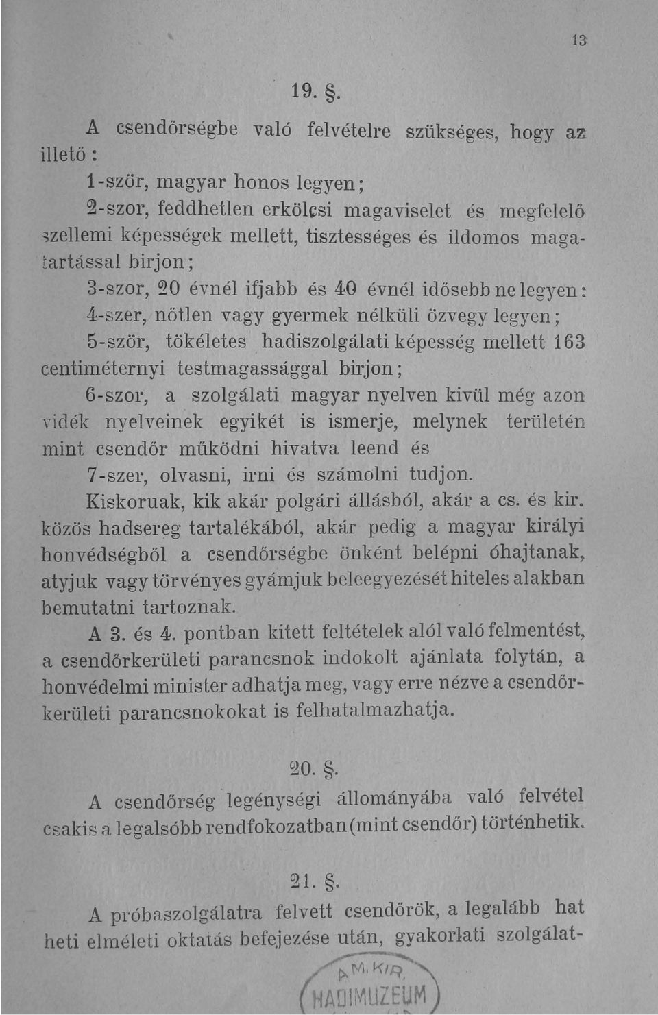 birjon ; 3-szor, 20 évnél ifjabb és 40 évnél idősebb ne legyen ~ 4-szer, nőtlen vagy gyermek nélküli özvegy legyen; 5-ször, tökéletes hadiszolgálati képesség mellett 163 centiméternyi testmagassággal