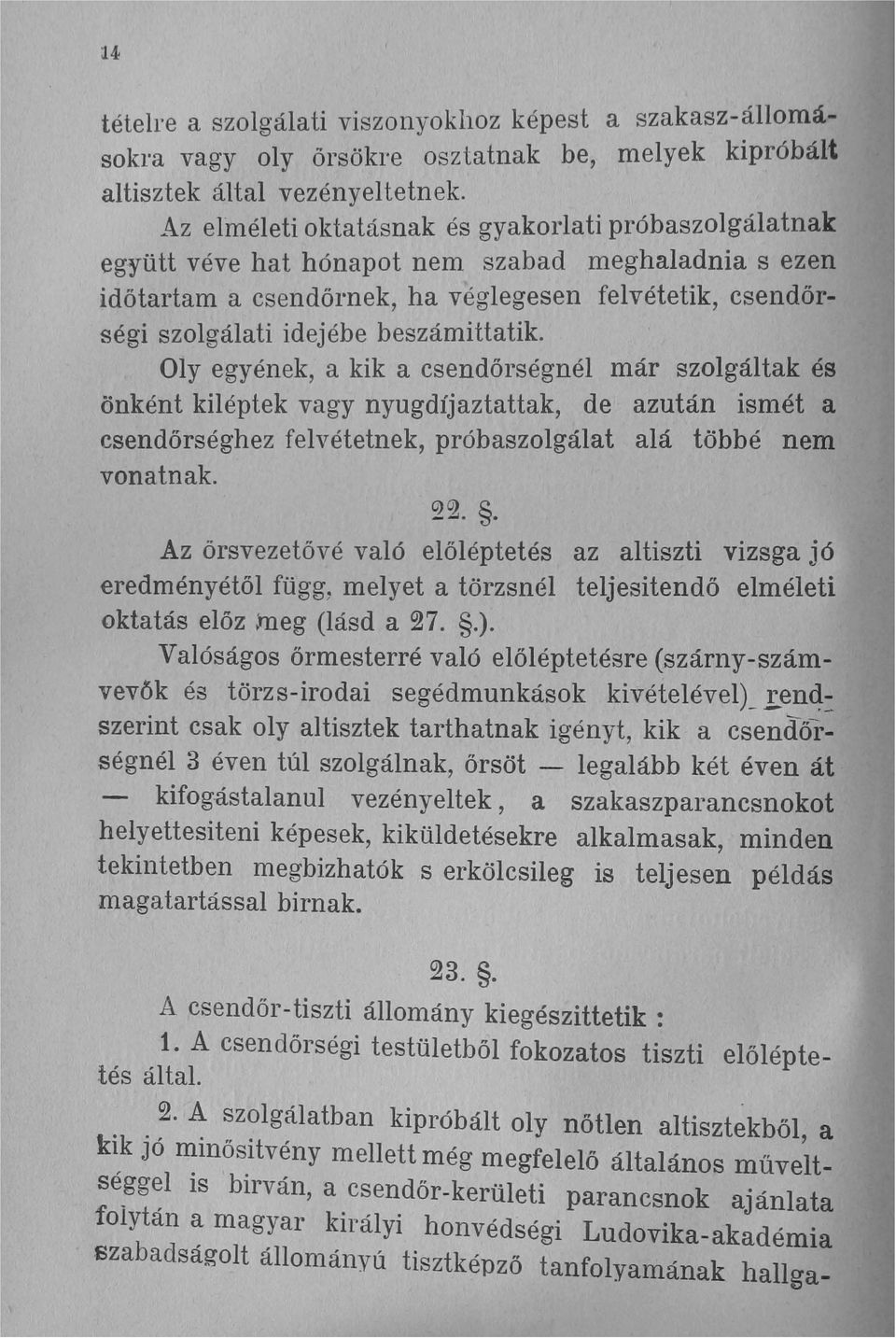 beszámiuatik. Oly egyének, a kik a csendőrségnél már szolgáltak és önként kiléptek vagy nyugdíjaztattak, de azután ismét a csendőrséghez felvétetnek, próbaszolgálat alá többé nem vonatnak. 22.