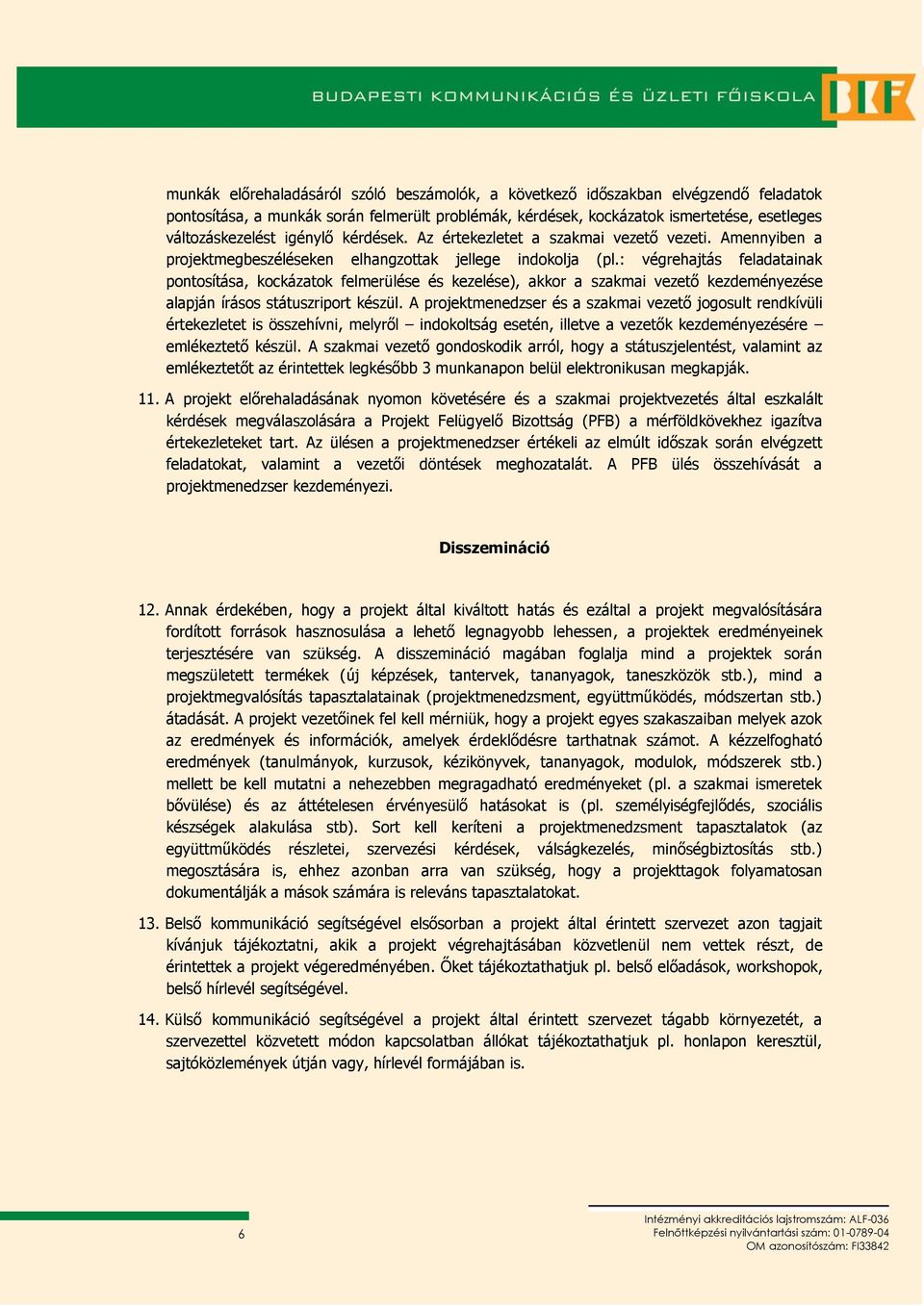 : végrehajtás feladatainak pontosítása, kockázatok felmerülése és kezelése), akkor a szakmai vezető kezdeményezése alapján írásos státuszriport készül.