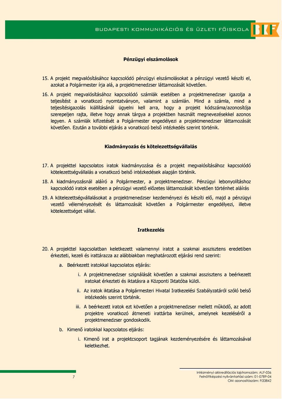 Mind a számla, mind a teljesítésigazolás kiállításánál ügyelni kell arra, hogy a projekt kódszáma/azonosítója szerepeljen rajta, illetve hogy annak tárgya a projektben használt megnevezésekkel azonos