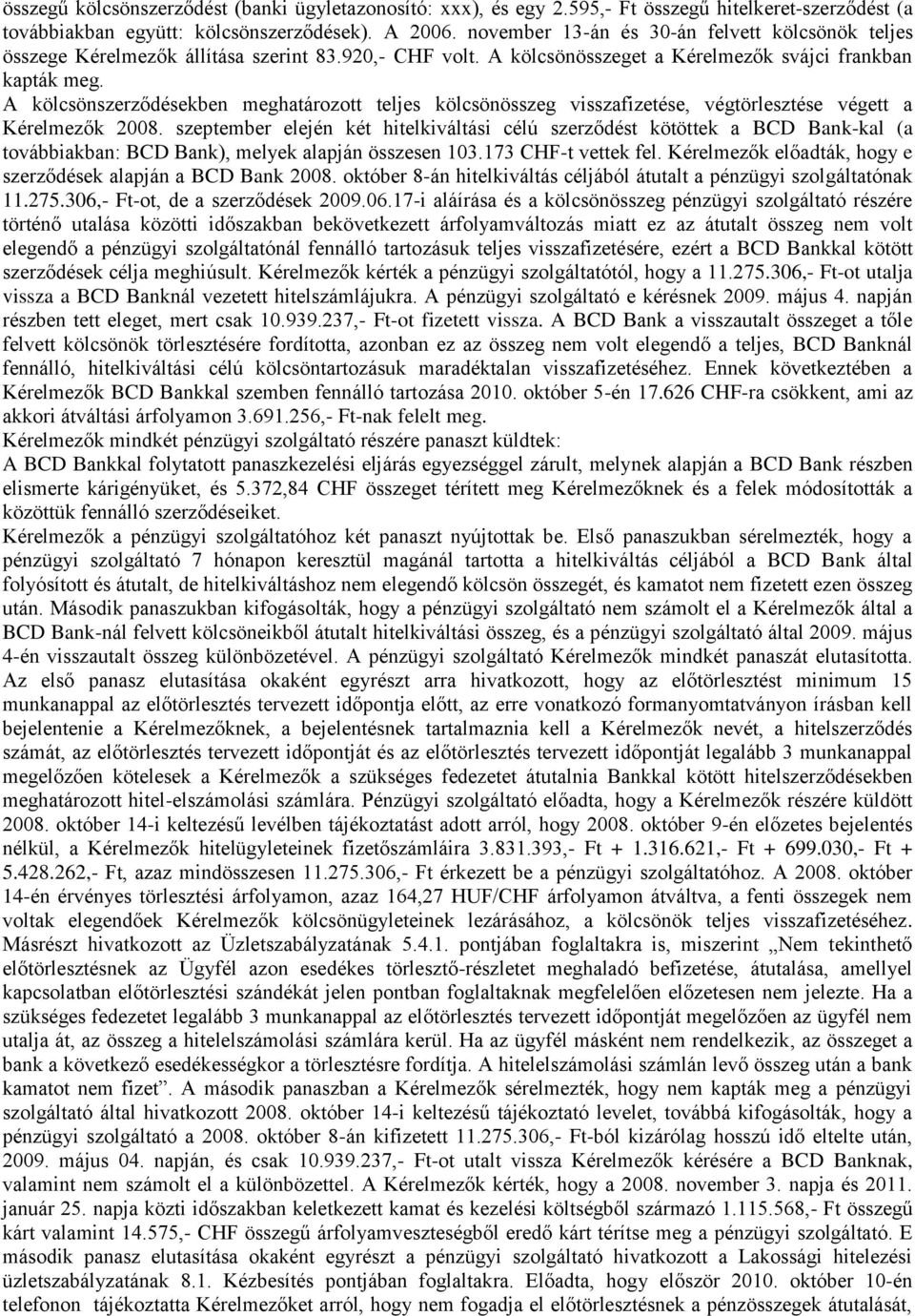 A kölcsönszerződésekben meghatározott teljes kölcsönösszeg visszafizetése, végtörlesztése végett a Kérelmezők 2008.