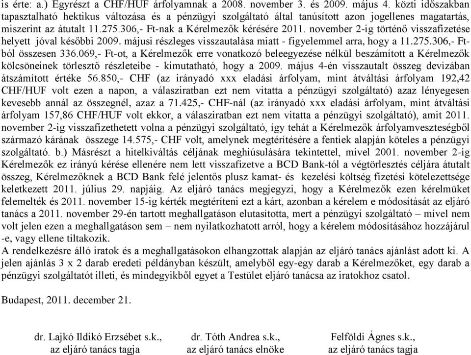 november 2-ig történő visszafizetése helyett jóval későbbi 2009. májusi részleges visszautalása miatt - figyelemmel arra, hogy a 11.275.306,- Ftból összesen 336.