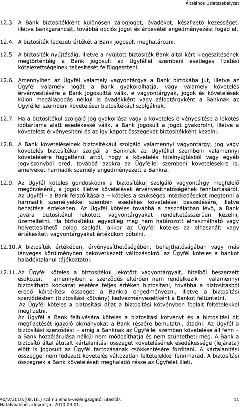 A biztosíték nyújtásáig, illetve a nyújtott biztosíték Bank által kért kiegészítésének megtörténtéig a Bank jogosult az Ügyféllel szembeni esetleges fizetési kötelezettségeinek teljesítését