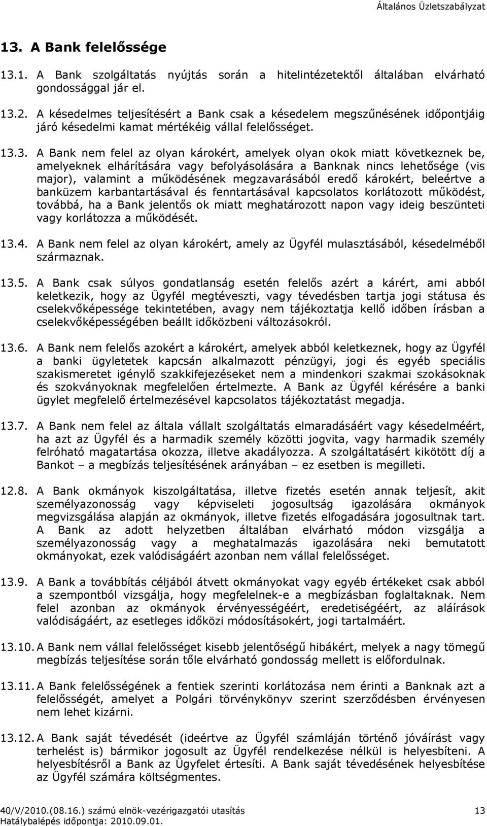 3. A Bank nem felel az olyan károkért, amelyek olyan okok miatt következnek be, amelyeknek elhárítására vagy befolyásolására a Banknak nincs lehetősége (vis major), valamint a működésének