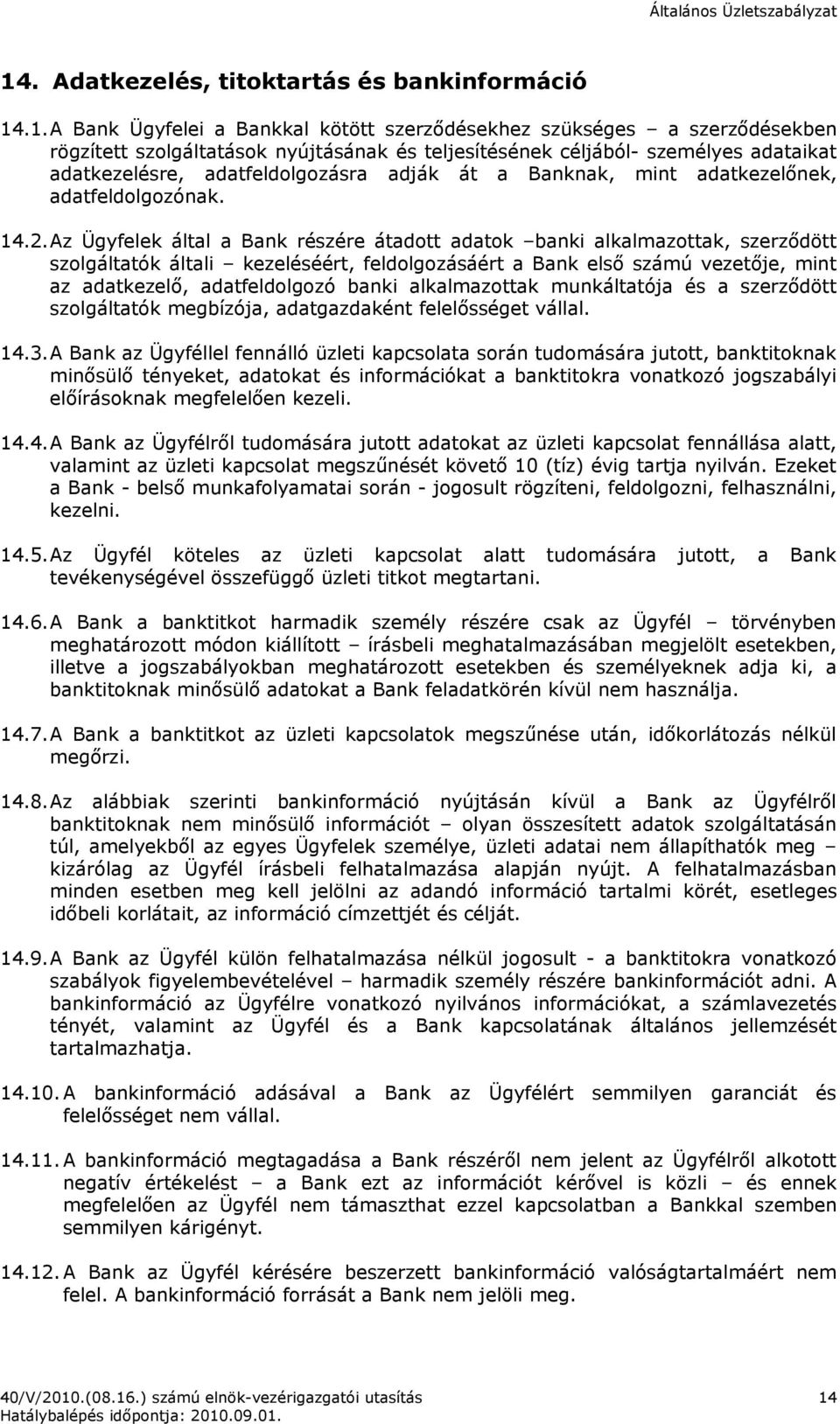 Az Ügyfelek által a Bank részére átadott adatok banki alkalmazottak, szerződött szolgáltatók általi kezeléséért, feldolgozásáért a Bank első számú vezetője, mint az adatkezelő, adatfeldolgozó banki