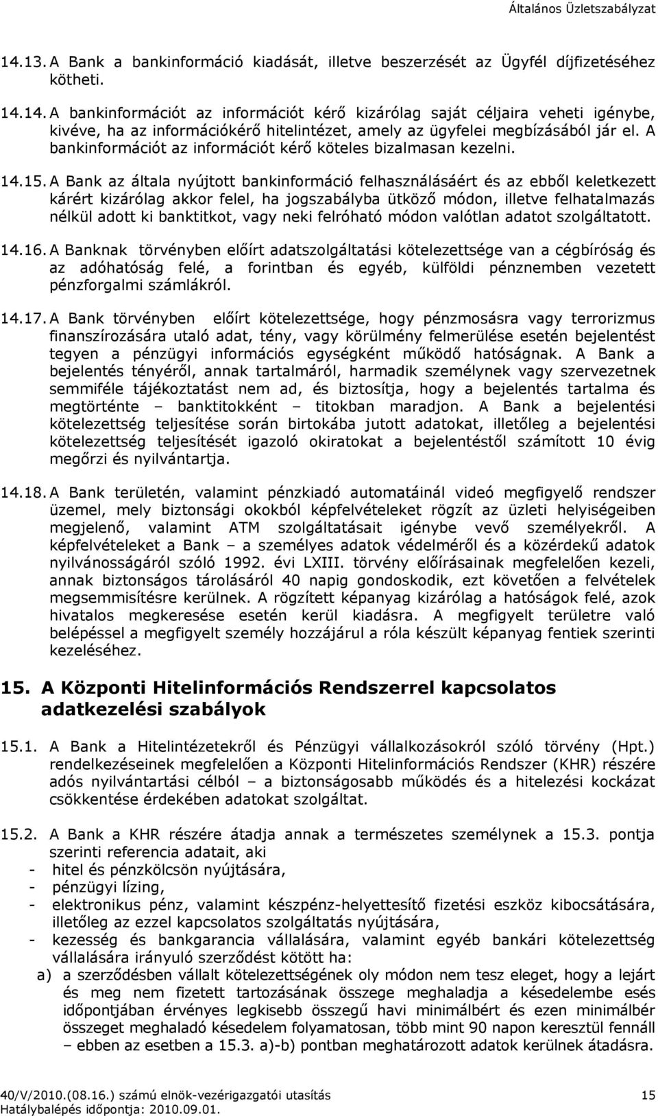 A Bank az általa nyújtott bankinformáció felhasználásáért és az ebből keletkezett kárért kizárólag akkor felel, ha jogszabályba ütköző módon, illetve felhatalmazás nélkül adott ki banktitkot, vagy