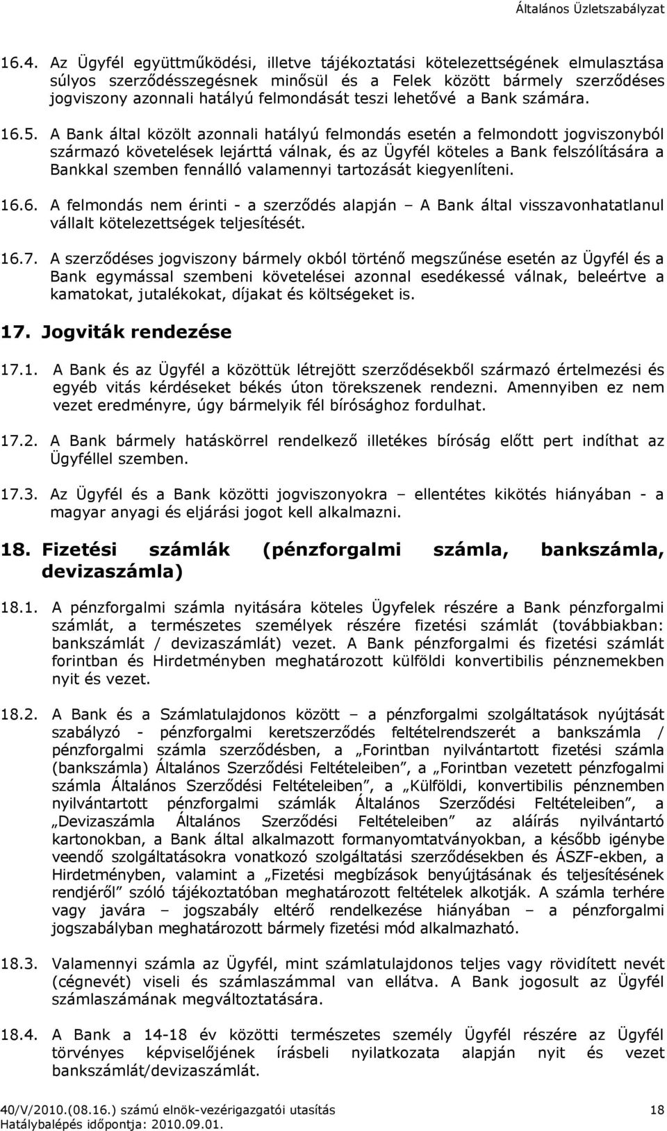 A Bank által közölt azonnali hatályú felmondás esetén a felmondott jogviszonyból származó követelések lejárttá válnak, és az Ügyfél köteles a Bank felszólítására a Bankkal szemben fennálló valamennyi