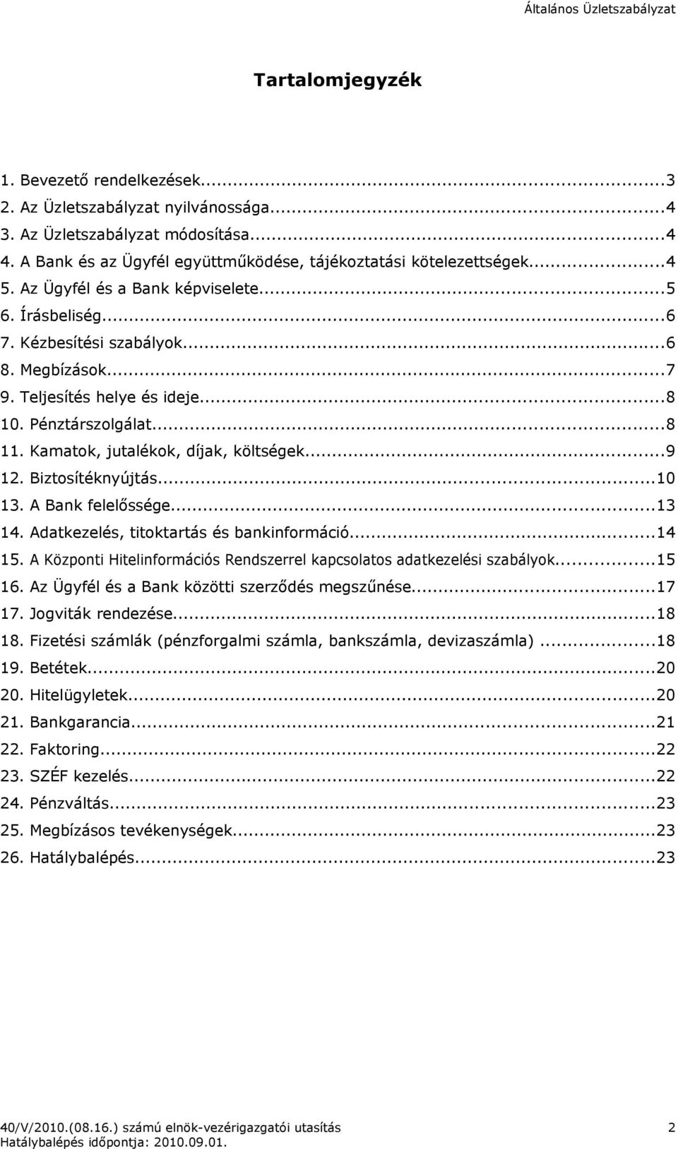 Kamatok, jutalékok, díjak, költségek...9 12. Biztosítéknyújtás...10 13. A Bank felelőssége...13 14. Adatkezelés, titoktartás és bankinformáció...14 15.