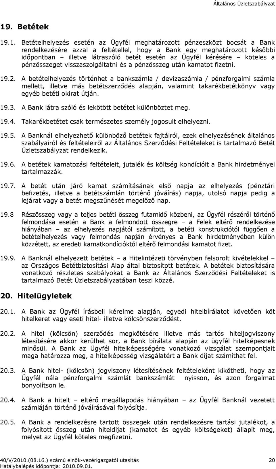 A betételhelyezés történhet a bankszámla / devizaszámla / pénzforgalmi számla mellett, illetve más betétszerződés alapján, valamint takarékbetétkönyv vagy egyéb betéti okirat útján. 19.3.