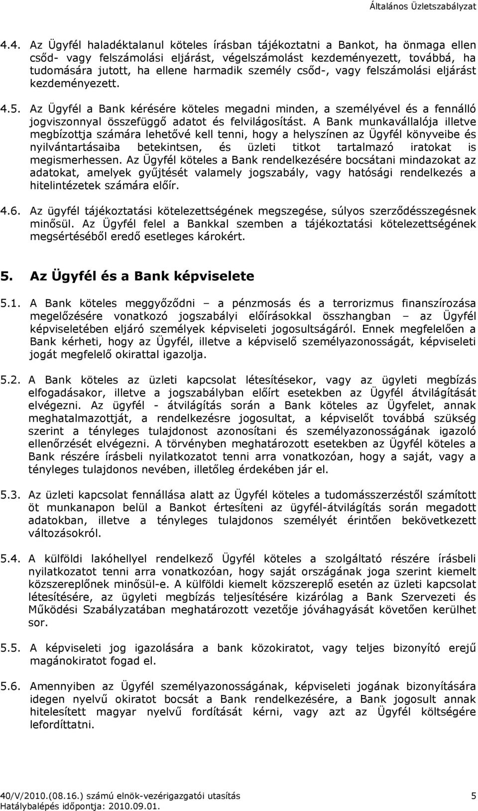 A Bank munkavállalója illetve megbízottja számára lehetővé kell tenni, hogy a helyszínen az Ügyfél könyveibe és nyilvántartásaiba betekintsen, és üzleti titkot tartalmazó iratokat is megismerhessen.