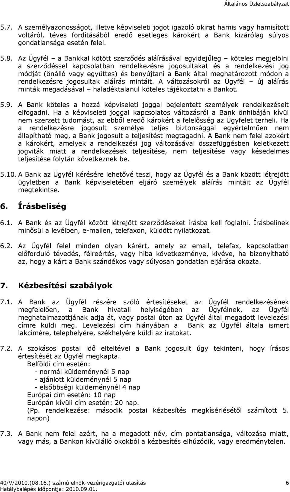 benyújtani a Bank által meghatározott módon a rendelkezésre jogosultak aláírás mintáit. A változásokról az Ügyfél új aláírás minták megadásával haladéktalanul köteles tájékoztatni a Bankot. 5.9.