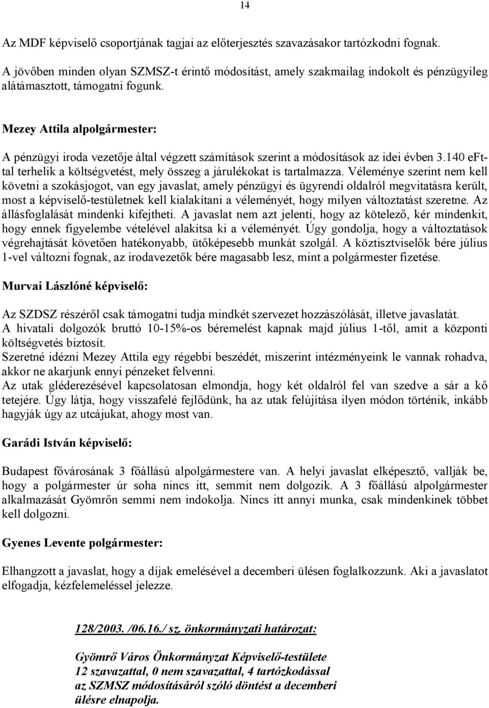 Mezey Attila alpolgármester: A pénzügyi iroda vezetője által végzett számítások szerint a módosítások az idei évben 3.140 efttal terhelik a költségvetést, mely összeg a járulékokat is tartalmazza.