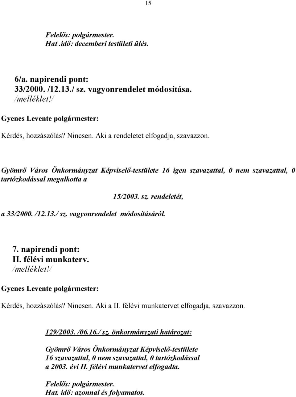 vagyonrendelet módosításáról. 7. napirendi pont: II. félévi munkaterv. /melléklet!/ Kérdés, hozzászólás? Nincsen. Aki a II.