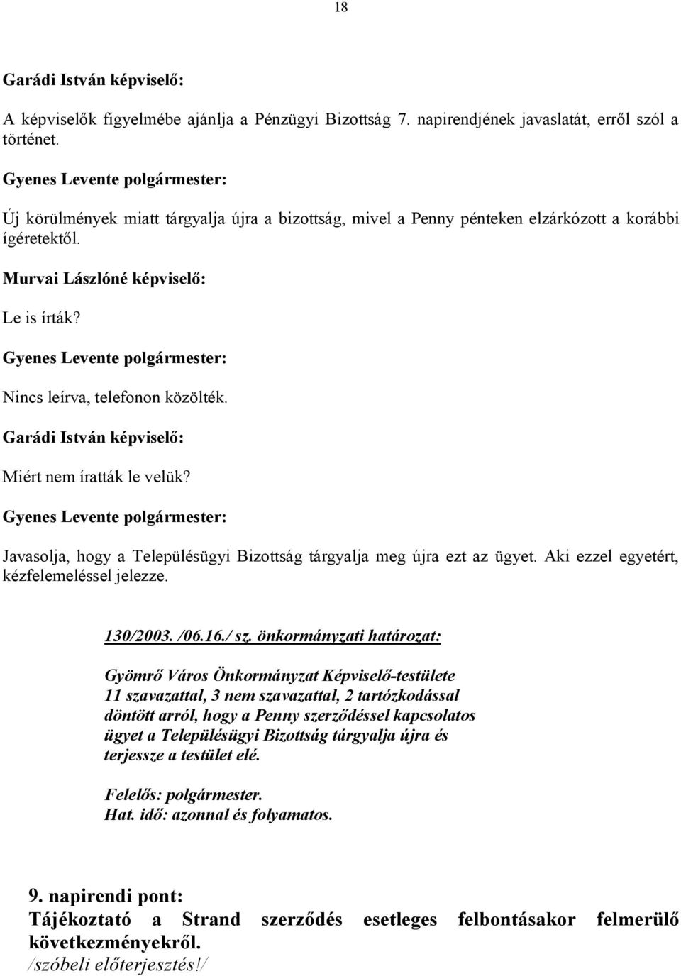 Garádi István képviselő: Miért nem íratták le velük? Javasolja, hogy a Településügyi Bizottság tárgyalja meg újra ezt az ügyet. Aki ezzel egyetért, kézfelemeléssel jelezze. 130/2003. /06.16./ sz.