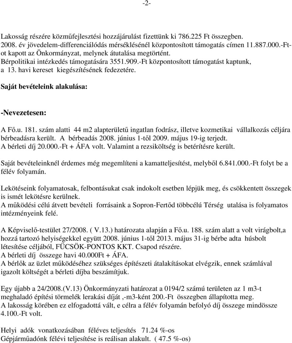 Saját bevételeink alakulása: -Nevezetesen: A Fő.u. 181. szám alatti 44 m2 alapterületű ingatlan fodrász, illetve kozmetikai vállalkozás céljára bérbeadásra került. A bérbeadás 2008. június 1-től 2009.