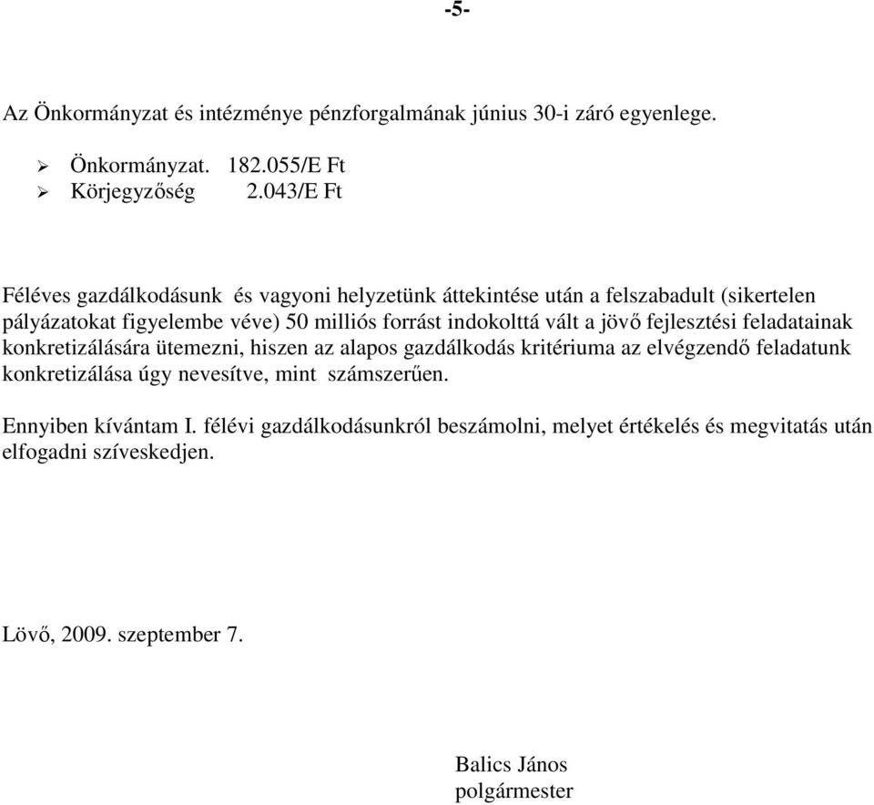 indokolttá vált a jövő fejlesztési feladatainak konkretizálására ütemezni, hiszen az alapos gazdálkodás kritériuma az elvégzendő feladatunk konkretizálása