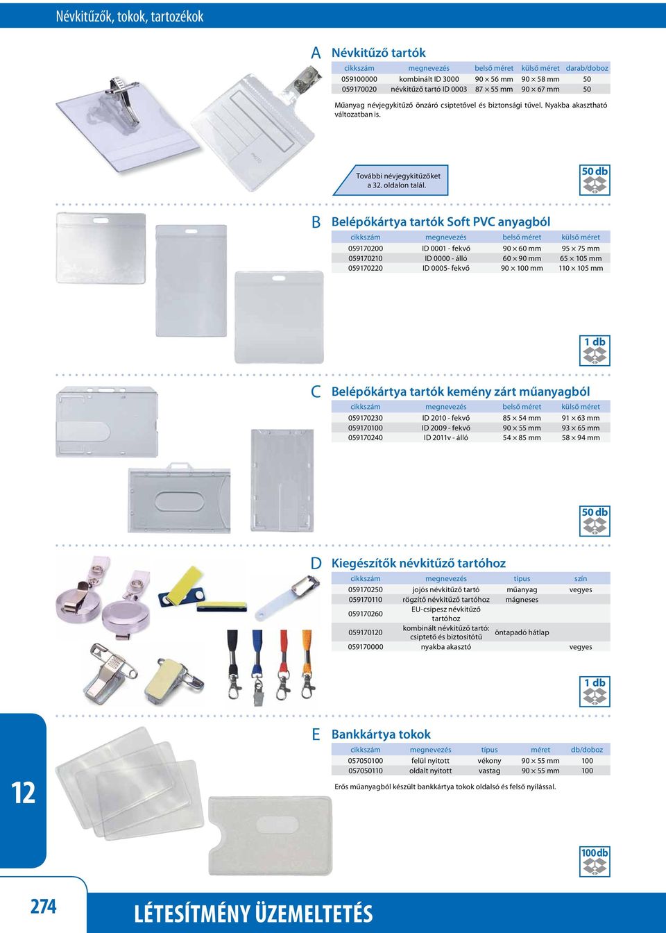 50 db elépőkártya tartók Soft PV anyagból cikkszám megnevezés belső méret külső méret 059170200 I 0001 - fekvő 90 mm 95 75 mm 059170210 I 0000 - álló 90 mm 65 105 mm 059170220 I 0005- fekvő 90 100 mm