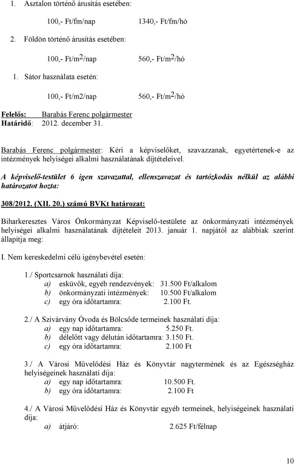 Barabás Ferenc polgármester: Kéri a képviselőket, szavazzanak, egyetértenek-e az intézmények helyiségei alkalmi használatának díjtételeivel.