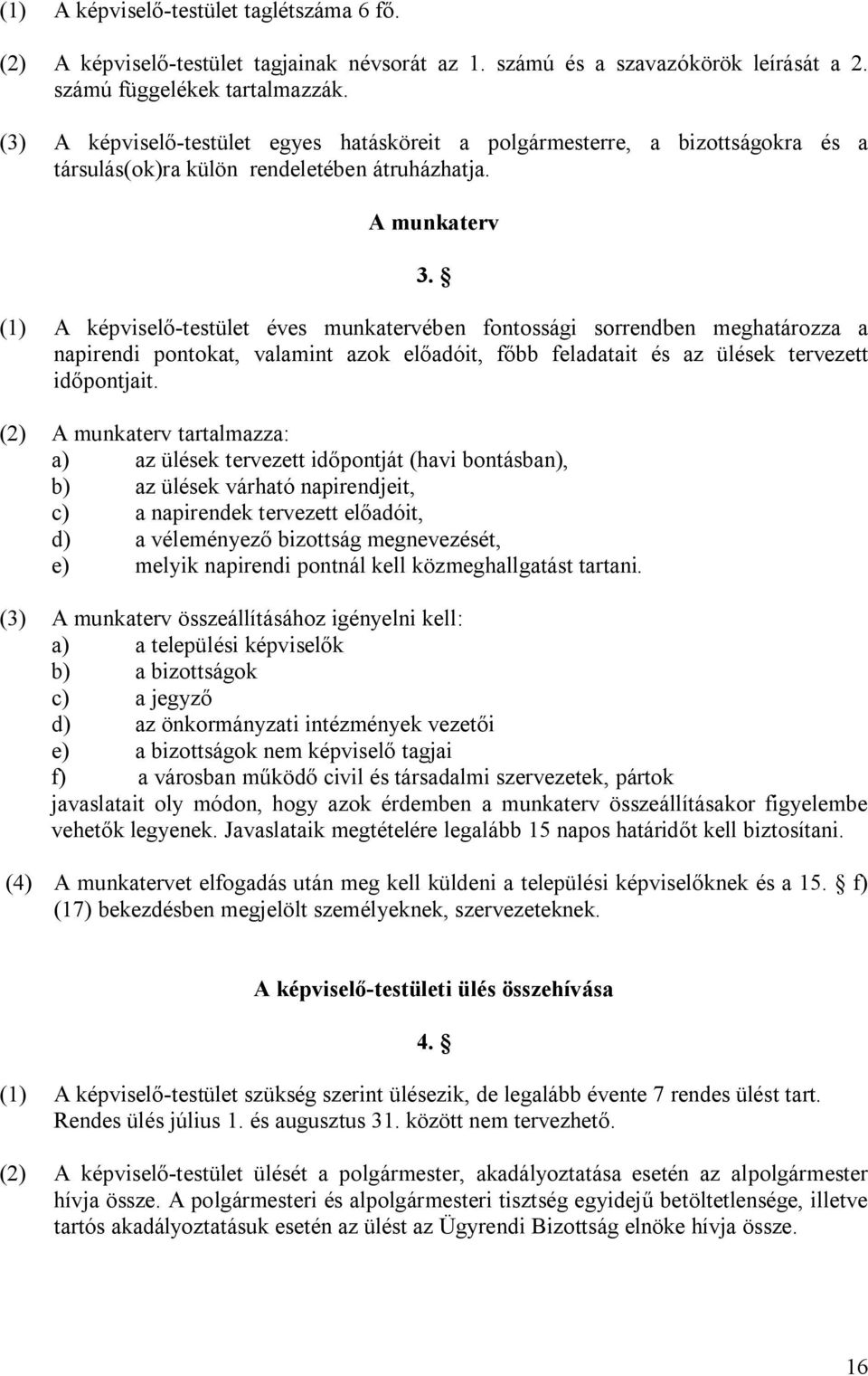 (1) A képviselő-testület éves munkatervében fontossági sorrendben meghatározza a napirendi pontokat, valamint azok előadóit, főbb feladatait és az ülések tervezett időpontjait.