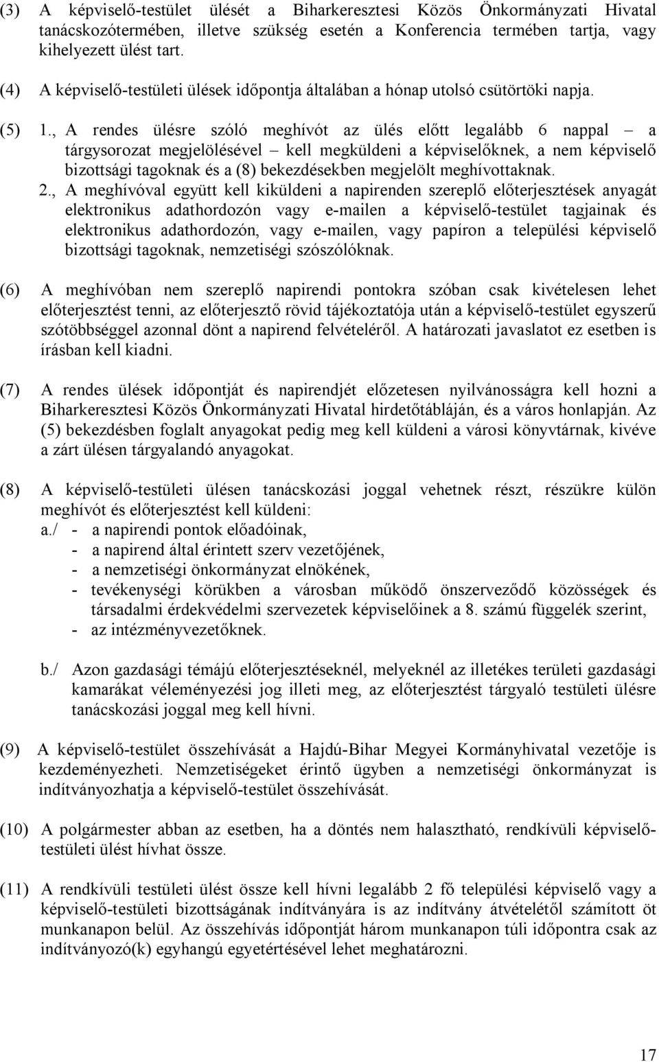 , A rendes ülésre szóló meghívót az ülés előtt legalább 6 nappal a tárgysorozat megjelölésével kell megküldeni a képviselőknek, a nem képviselő bizottsági tagoknak és a (8) bekezdésekben megjelölt