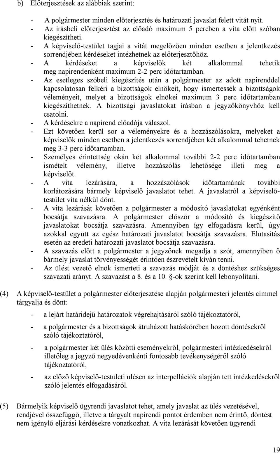 - A képviselő-testület tagjai a vitát megelőzően minden esetben a jelentkezés sorrendjében kérdéseket intézhetnek az előterjesztőhöz.