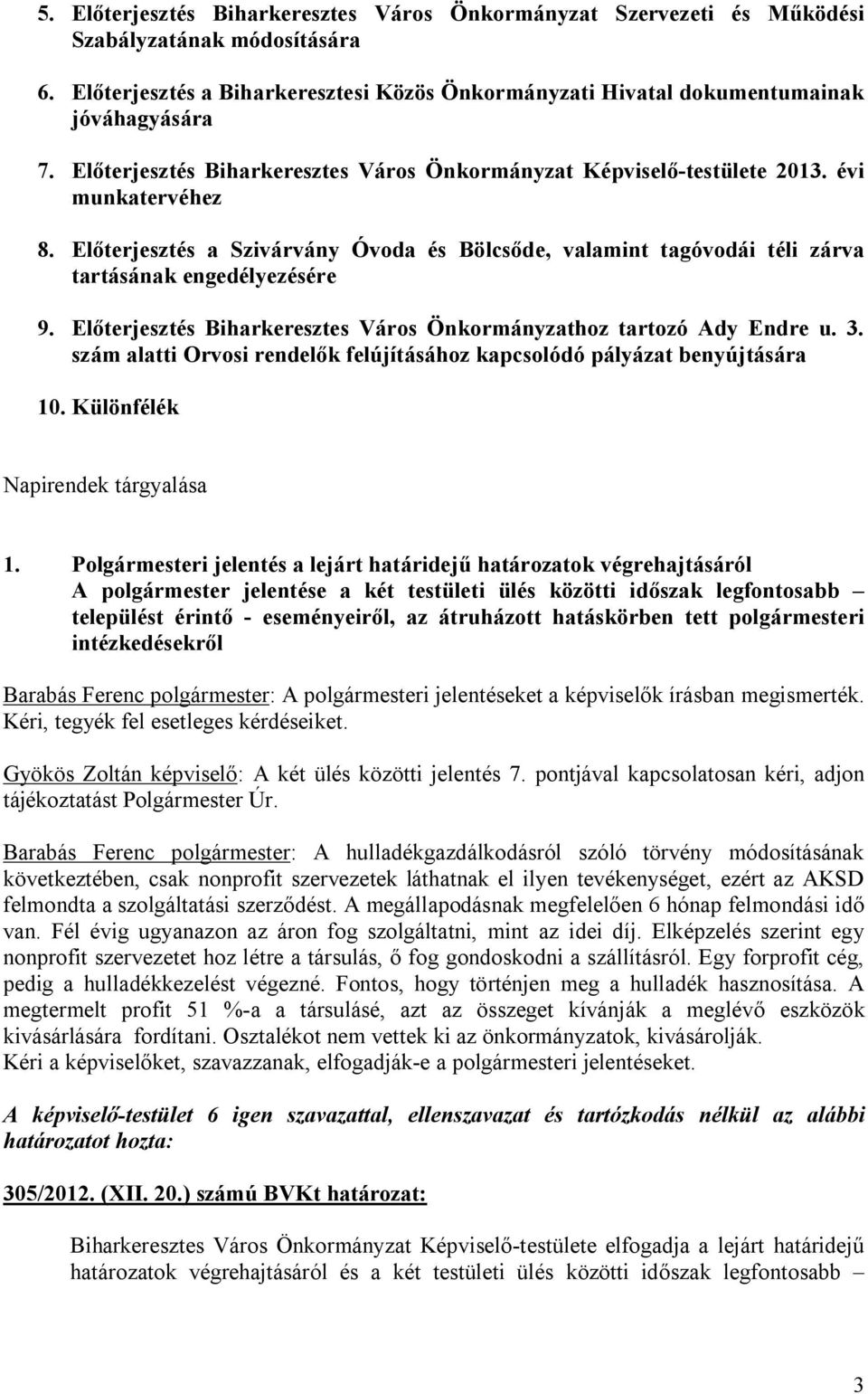 Előterjesztés Biharkeresztes Város Önkormányzathoz tartozó Ady Endre u. 3. szám alatti Orvosi rendelők felújításához kapcsolódó pályázat benyújtására 10. Különfélék Napirendek tárgyalása 1.