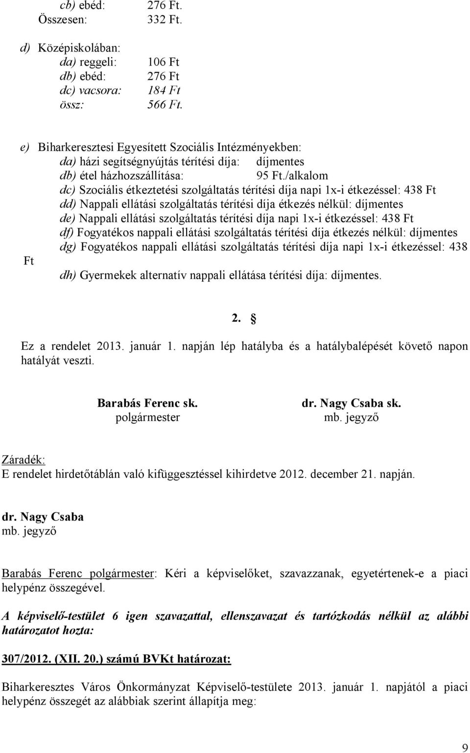 /alkalom dc) Szociális étkeztetési szolgáltatás térítési díja napi 1x-i étkezéssel: 438 Ft dd) Nappali ellátási szolgáltatás térítési díja étkezés nélkül: díjmentes de) Nappali ellátási szolgáltatás