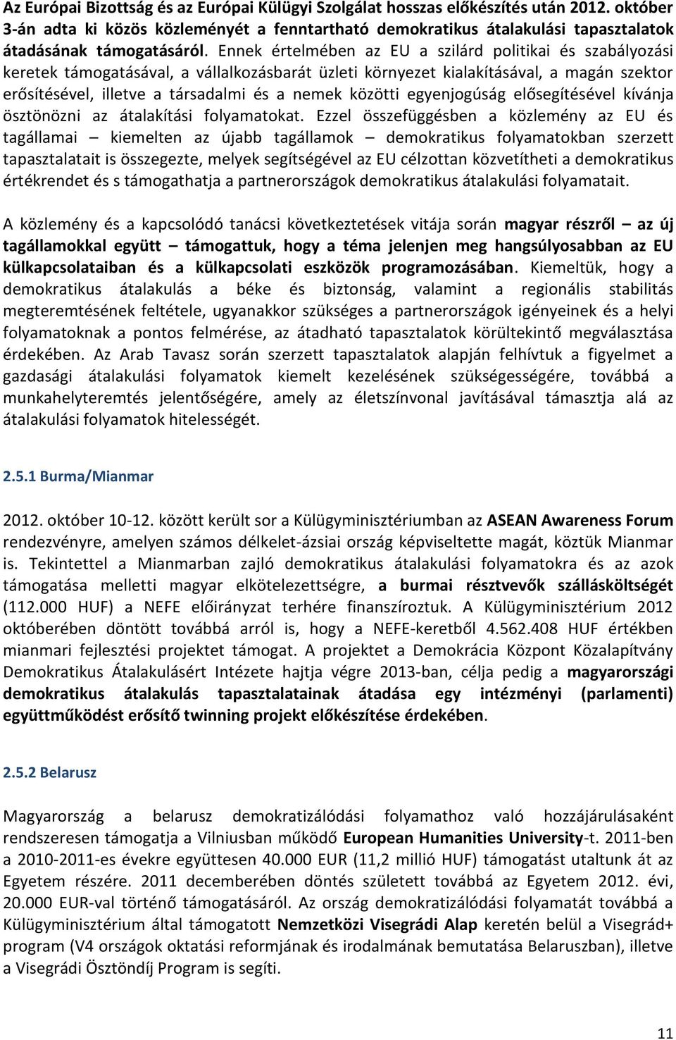 Ennek értelmében az EU a szilárd politikai és szabályozási keretek támogatásával, a vállalkozásbarát üzleti környezet kialakításával, a magán szektor erősítésével, illetve a társadalmi és a nemek