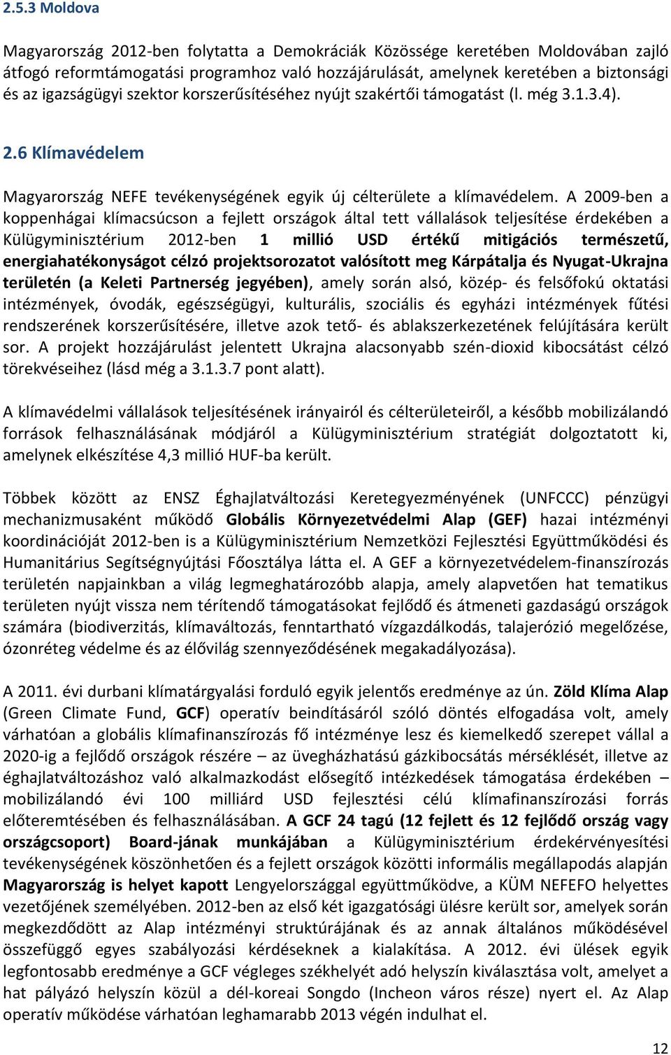 A 2009-ben a koppenhágai klímacsúcson a fejlett országok által tett vállalások teljesítése érdekében a Külügyminisztérium 2012-ben 1 millió USD értékű mitigációs természetű, energiahatékonyságot