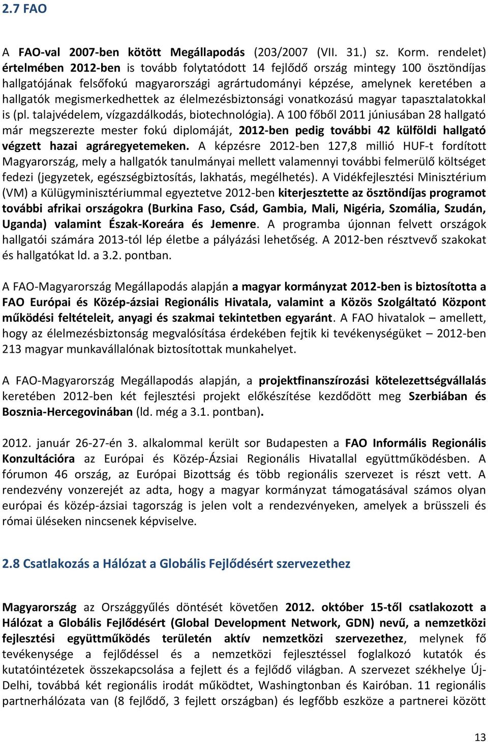 megismerkedhettek az élelmezésbiztonsági vonatkozású magyar tapasztalatokkal is (pl. talajvédelem, vízgazdálkodás, biotechnológia).