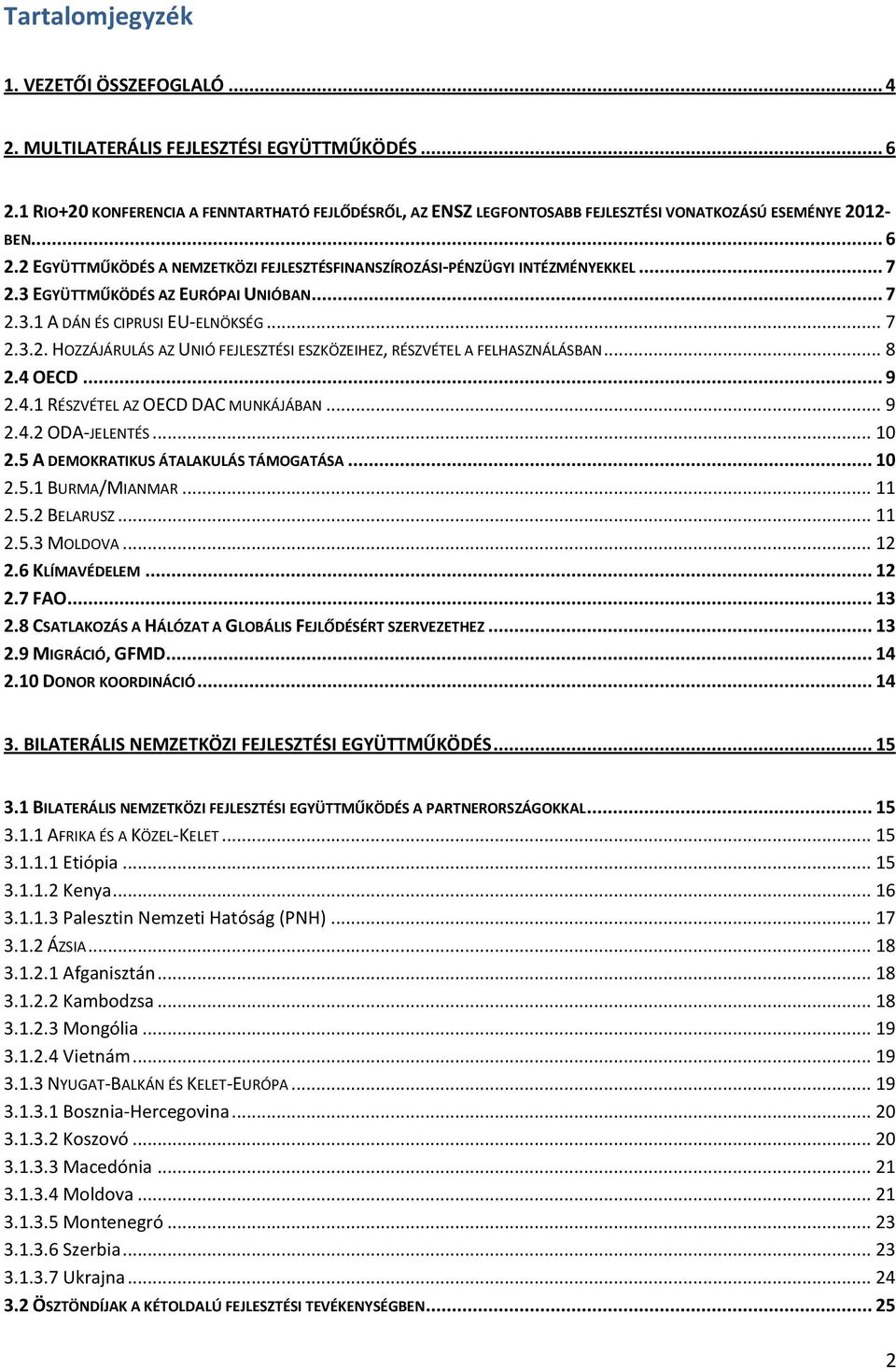 .. 7 2.3 EGYÜTTMŰKÖDÉS AZ EURÓPAI UNIÓBAN... 7 2.3.1 A DÁN ÉS CIPRUSI EU-ELNÖKSÉG... 7 2.3.2. HOZZÁJÁRULÁS AZ UNIÓ FEJLESZTÉSI ESZKÖZEIHEZ, RÉSZVÉTEL A FELHASZNÁLÁSBAN... 8 2.4 